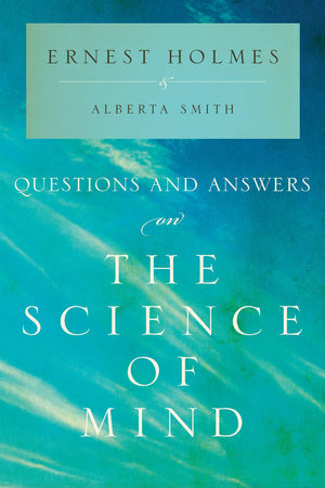 Questions and Answers on the Science of Mind by Ernest Holmes and Alberta Smith