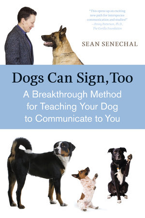 Dogs Can Sign, Too by Sean Senechal