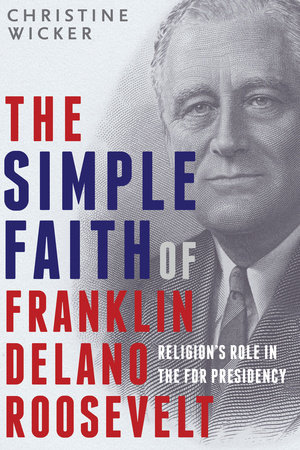 The Simple Faith of Franklin Delano Roosevelt by Christine Wicker