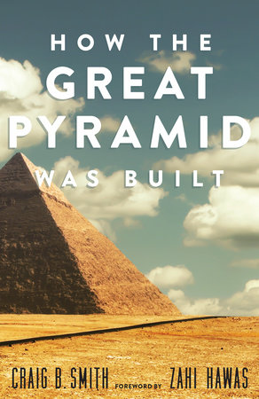 How the Great Pyramid Was Built by Craig B. Smith