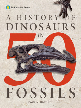 A History of Dinosaurs in 50 Fossils by Paul M. Barrett
