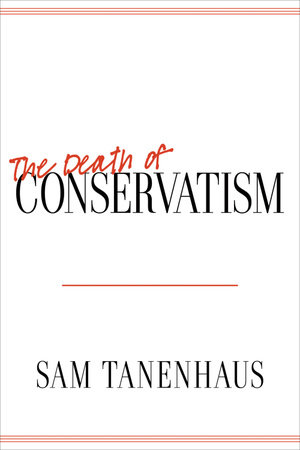 The Death of Conservatism by Sam Tanenhaus