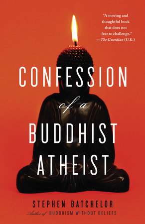 Confession of a Buddhist Atheist by Stephen Batchelor