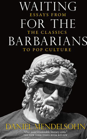 Waiting for the Barbarians by Daniel Mendelsohn