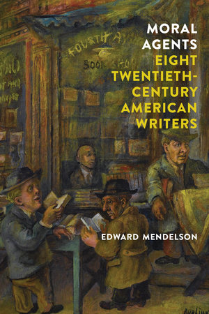 Moral Agents: Eight Twentieth-Century American Writers by Edward Mendelson