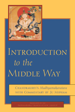 Introduction to the Middle Way by Jamgon Mipham and Chandrakirti