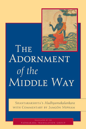 The Adornment of the Middle Way by Jamgon Mipham and Shantarakshita