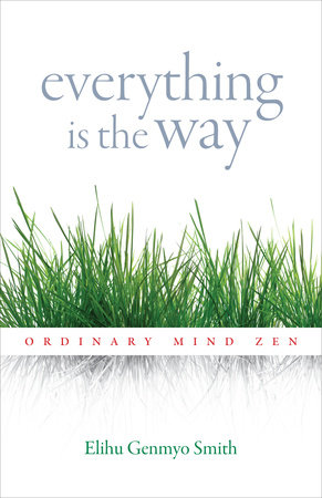 Everything Is the Way by Elihu Genmyo Smith