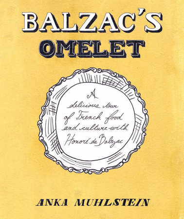 Balzac's Omelette by Anka Muhlstein