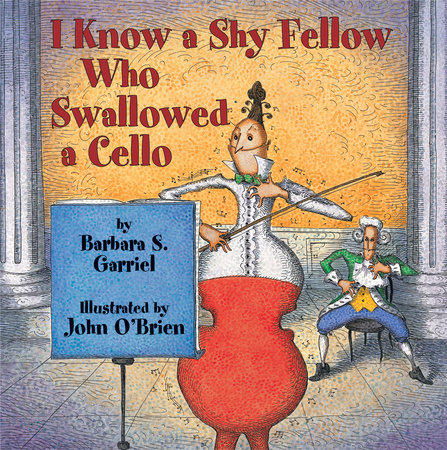 I Know a Shy Fellow Who Swallowed a Cello by Barbara S. Garriel