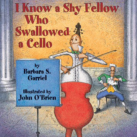 I Know a Shy Fellow Who Swallowed a Cello by Barbara S. Garriel