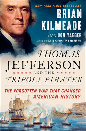 Thomas Jefferson And The Tripoli Pirates By Brian Kilmeade Don Yaeger 9780143129431 Penguinrandomhouse Com Books