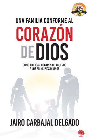 Una familia conforme al corazón de Dios / A Family After Gods Own Heart: Buildin g a Home According to Divine Principles by Jairo Carbajal