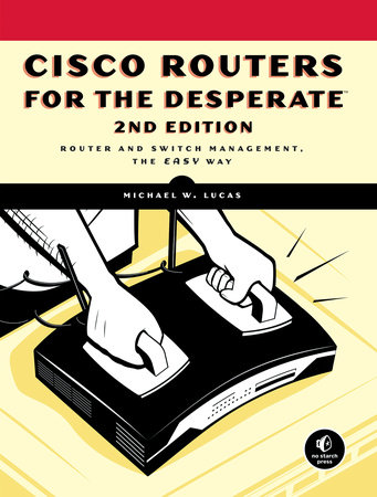 Cisco Routers for the Desperate, 2nd Edition by Michael W. Lucas