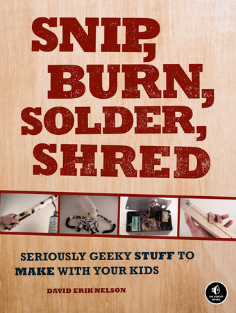 Snip, Burn, Solder, Shred by David Erik Nelson