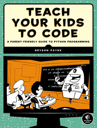 Teach Your Kids to Code by Bryson Payne