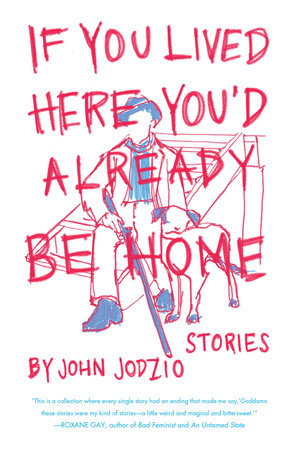 If You Lived Here You'd Already be Home by John Jodzio