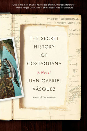 The Secret History of Costaguana by Juan Gabriel Vasquez