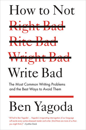 How to Not Write Bad by Ben Yagoda