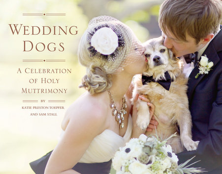 Wedding Dogs by Katie Preston Toepfer and Sam Stall