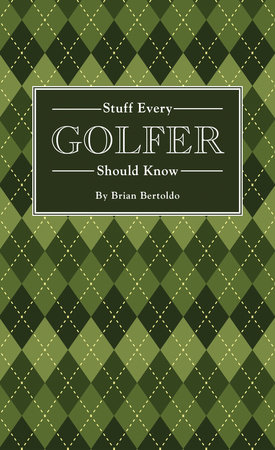 Stuff Every Golfer Should Know by Brian Bertoldo