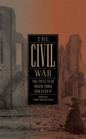 The Civil War: The Final Year Told by Those Who Lived It (LOA #250) by Aaron Sheehan-Dean