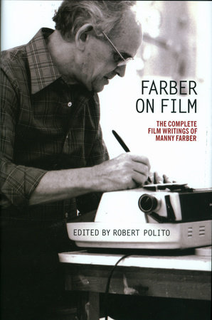 Farber on Film: The Complete Film Writings of Manny Farber by Manny Farber