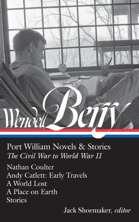 Wendell Berry: Port William Novels & Stories: The Civil War to World War II (LOA #302) by Wendell Berry, author / Jack Shoemaker, editor