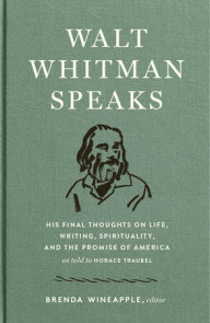 Walt Whitman Speaks: His Final Thoughts on Life, Writing, Spirituality, and the  Promise of America