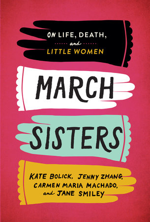 March Sisters: On Life, Death, and Little Women by Kate Bolick, Jenny Zhang, Carmen Maria Machado and Jane Smiley