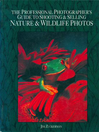 The Professional Photographer's Guide to Shooting & Selling Nature & Wildlife Photos by Jim Zuckerman