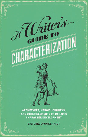 A Writer's Guide to Characterization by Victoria Lynn Schmidt