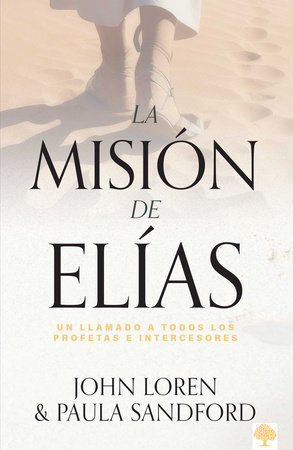 La misión de Elías: Un llamado a todos los profetas e intercesores / Elijah Amon g Us by John Loren and Paula Sandford