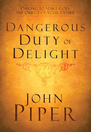 The Dangerous Duty of Delight by John Piper