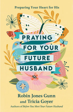 Praying for Your Future Husband by Robin Jones Gunn and Tricia Goyer