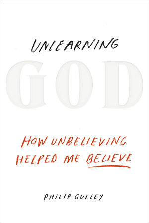 Unlearning God by Philip Gulley
