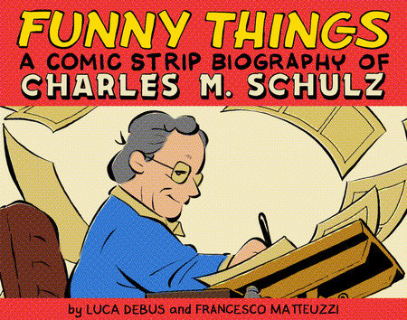 Funny Things: A Comic Strip Biography of Charles M. Schulz by Luca Debus and Francesco Matteuzzi