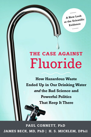 The Case against Fluoride by Paul Connett, James Beck and Spedding Micklem