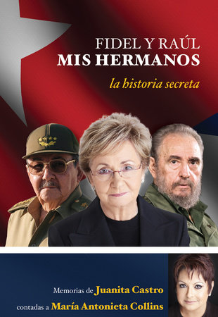 Fidel y Raúl, mis hermanos. La historia secreta: Memorias de Juanita Castro contadas a Maria Antonieta Collins. by Juanita Castro Ruz