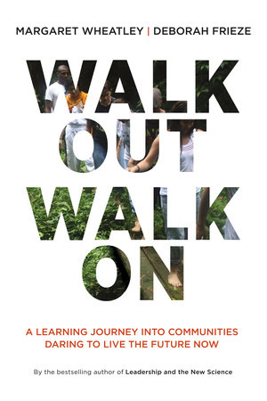 Walk Out Walk On by Margaret J. Wheatley and Deborah Frieze