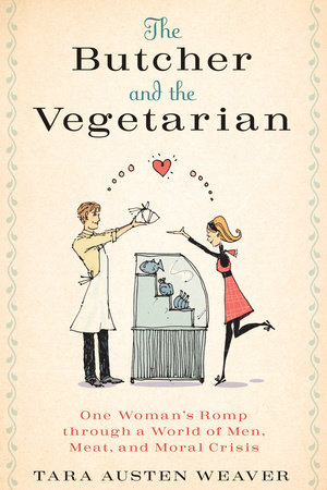 The Butcher and the Vegetarian by Tara Austen Weaver