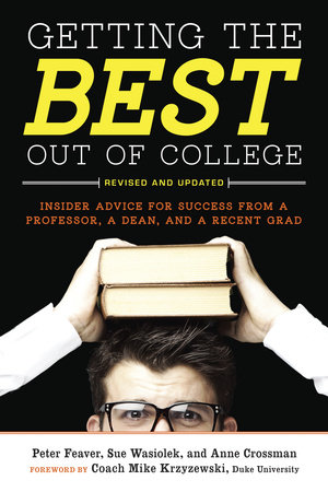Getting the Best Out of College, Revised and Updated by Peter Feaver, Sue Wasiolek and Anne Crossman