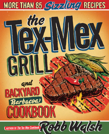 The Tex-Mex Grill and Backyard Barbacoa Cookbook by Robb Walsh