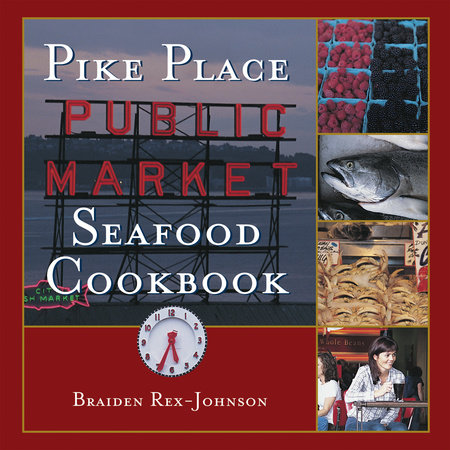 Pike Place Public Market Seafood Cookbook by Braiden Rex-Johnson
