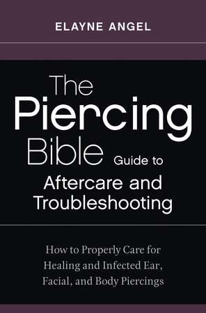 The Piercing Bible Guide to Aftercare and Troubleshooting by Elayne Angel