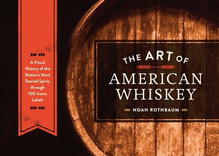 The Art of American Whiskey by Noah Rothbaum