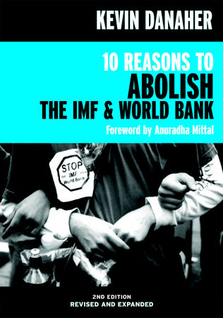 10 Reasons to Abolish the IMF & World Bank by Kevin Danaher