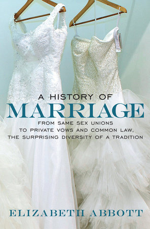 A History of Marriage by Elizabeth Abbott