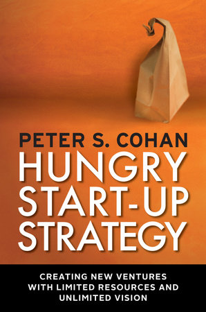 Hungry Start-up Strategy by Peter S. Cohan