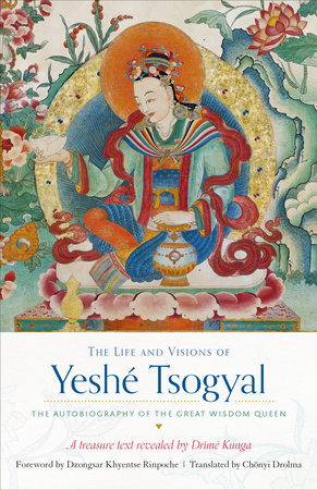 The Life and Visions of Yeshé Tsogyal by The Terton Drime Kunga and Yeshe Tsogyal